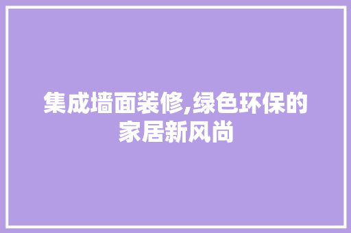 集成墙面装修,绿色环保的家居新风尚 生态建筑设计