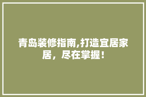青岛装修指南,打造宜居家居，尽在掌握！ 住宅建筑设计