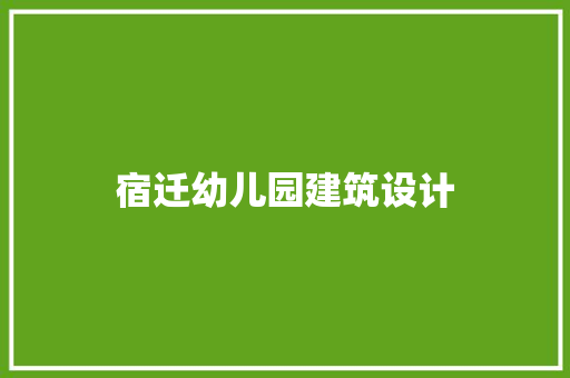 宿迁幼儿园建筑设计 新型材料