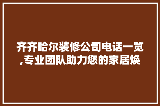 齐齐哈尔装修公司电话一览,专业团队助力您的家居焕新之旅 施工工艺