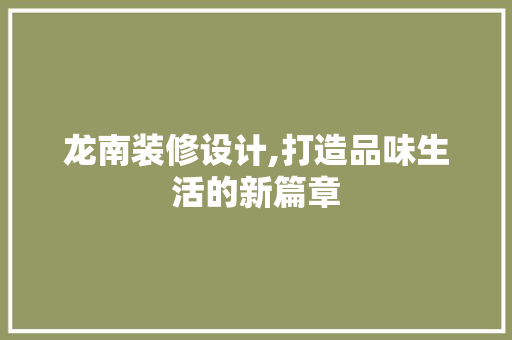龙南装修设计,打造品味生活的新篇章 生态建筑设计