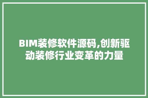 BIM装修软件源码,创新驱动装修行业变革的力量 材料设备