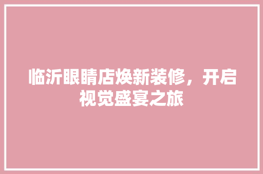 临沂眼睛店焕新装修，开启视觉盛宴之旅 建筑法规