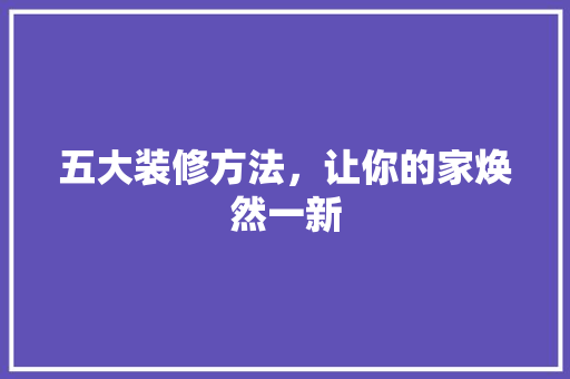 五大装修方法，让你的家焕然一新 住宅建筑设计