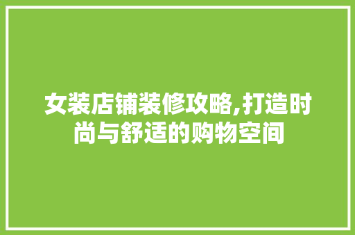 女装店铺装修攻略,打造时尚与舒适的购物空间 住宅建筑设计