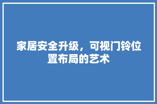 家居安全升级，可视门铃位置布局的艺术 知识问答