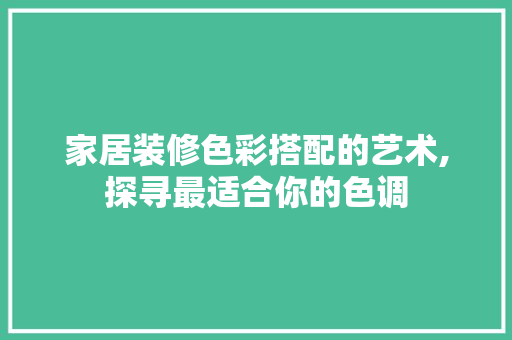 家居装修色彩搭配的艺术,探寻最适合你的色调 建筑法规