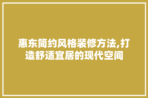 惠东简约风格装修方法,打造舒适宜居的现代空间 新型材料