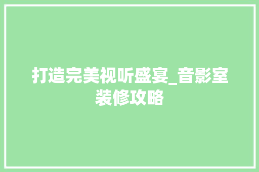 打造完美视听盛宴_音影室装修攻略 生态建筑设计