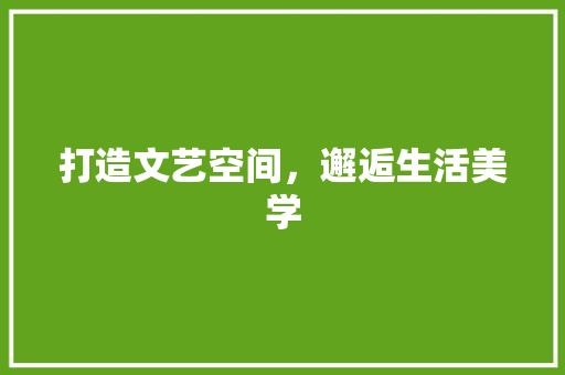 打造文艺空间，邂逅生活美学 住宅建筑设计
