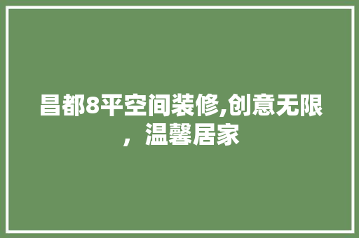昌都8平空间装修,创意无限，温馨居家 住宅建筑设计