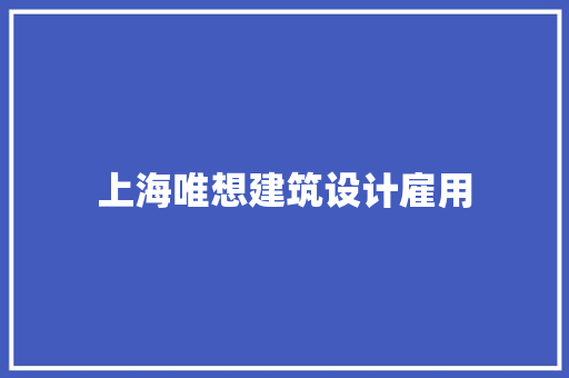 上海唯想建筑设计雇用 公共建筑设计 上海唯想建筑设计雇用 公共建筑设计