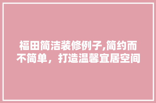 福田简洁装修例子,简约而不简单，打造温馨宜居空间 常见问题