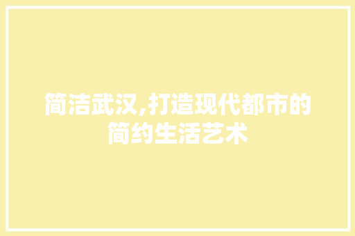 简洁武汉,打造现代都市的简约生活艺术 建筑法规