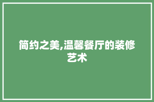 简约之美,温馨餐厅的装修艺术 设计原则