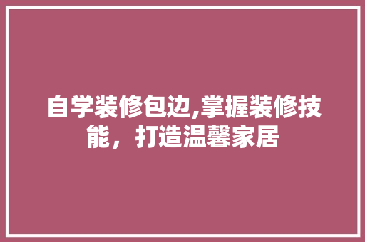 自学装修包边,掌握装修技能，打造温馨家居 新型材料