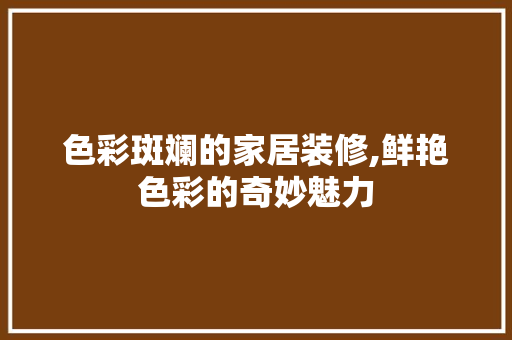 色彩斑斓的家居装修,鲜艳色彩的奇妙魅力 生态建筑设计