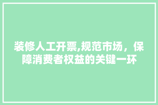 装修人工开票,规范市场，保障消费者权益的关键一环 材料设备