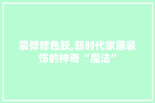装修修色胶,新时代家居装饰的神奇“魔法” 常用设备