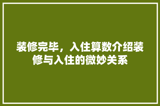 装修完毕，入住算数介绍装修与入住的微妙关系 住宅建筑设计