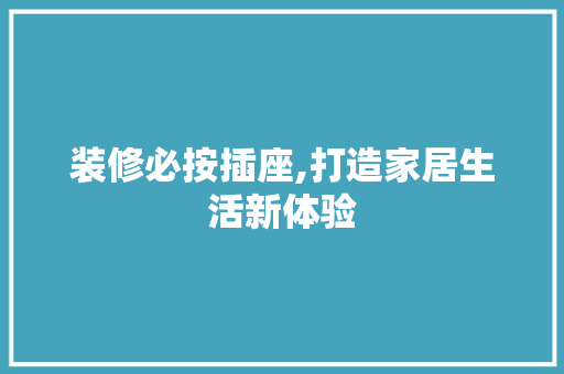 装修必按插座,打造家居生活新体验 工艺流程