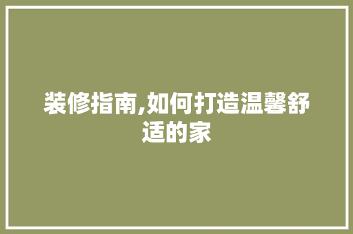 装修指南,如何打造温馨舒适的家 常用建材