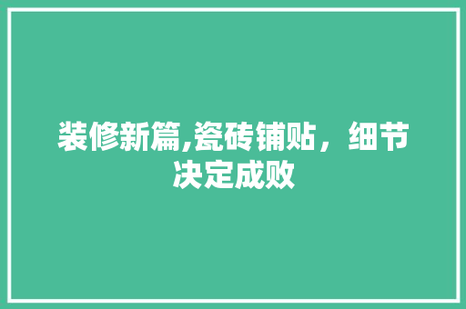 装修新篇,瓷砖铺贴，细节决定成败 材料设备