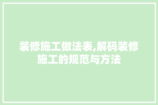 装修施工做法表,解码装修施工的规范与方法 公共建筑设计