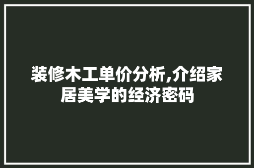 装修木工单价分析,介绍家居美学的经济密码 住宅建筑设计