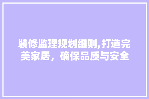 装修监理规划细则,打造完美家居，确保品质与安全 常用设备