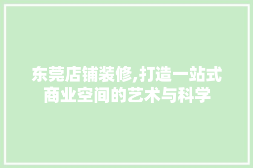 东莞店铺装修,打造一站式商业空间的艺术与科学 建筑设计