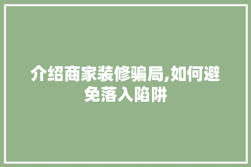 介绍商家装修骗局,如何避免落入陷阱 常见问题