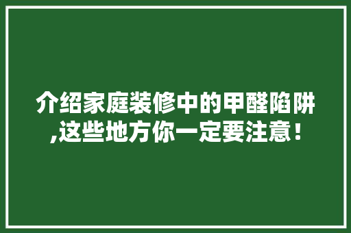 介绍家庭装修中的甲醛陷阱,这些地方你一定要注意！ 施工技术