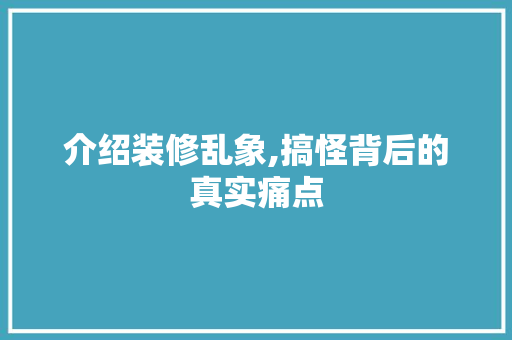 介绍装修乱象,搞怪背后的真实痛点 新型材料