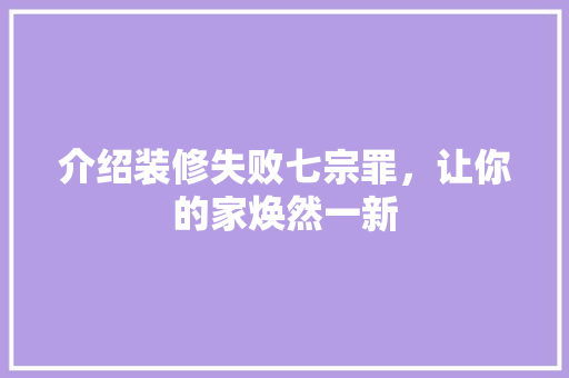 介绍装修失败七宗罪，让你的家焕然一新 建筑法规