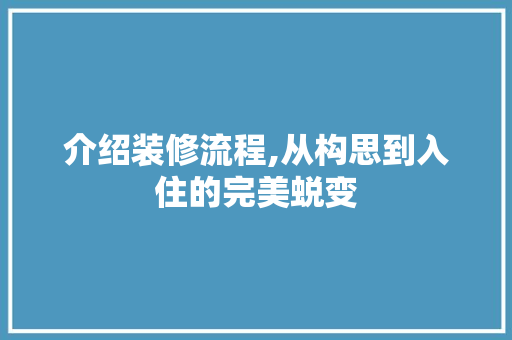 介绍装修流程,从构思到入住的完美蜕变 常用建材