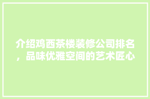 介绍鸡西茶楼装修公司排名，品味优雅空间的艺术匠心 施工工艺