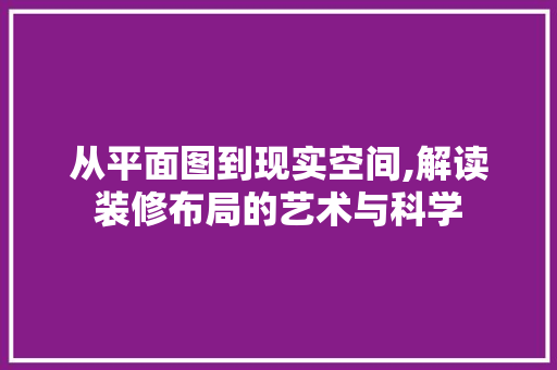 从平面图到现实空间,解读装修布局的艺术与科学 常用建材