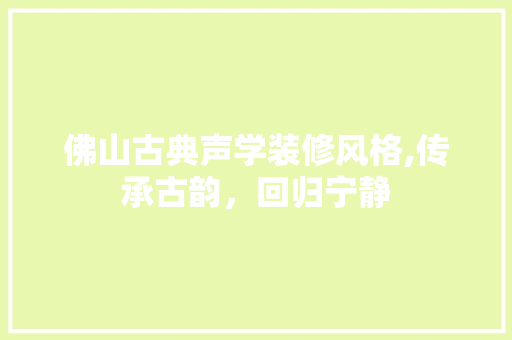 佛山古典声学装修风格,传承古韵，回归宁静