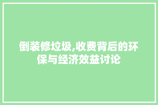 倒装修垃圾,收费背后的环保与经济效益讨论 工艺流程