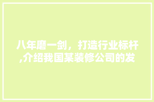 八年磨一剑，打造行业标杆,介绍我国某装修公司的发展历程 新型材料