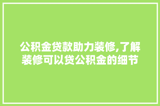 公积金贷款助力装修,了解装修可以贷公积金的细节 住宅建筑设计