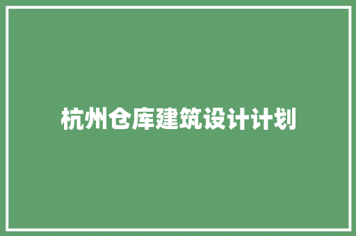 杭州仓库建筑设计计划 设计原则