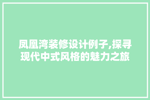 凤凰湾装修设计例子,探寻现代中式风格的魅力之旅 材料设备