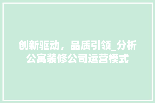 创新驱动，品质引领_分析公寓装修公司运营模式 常用设备