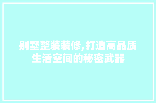 别墅整装装修,打造高品质生活空间的秘密武器 设计原则