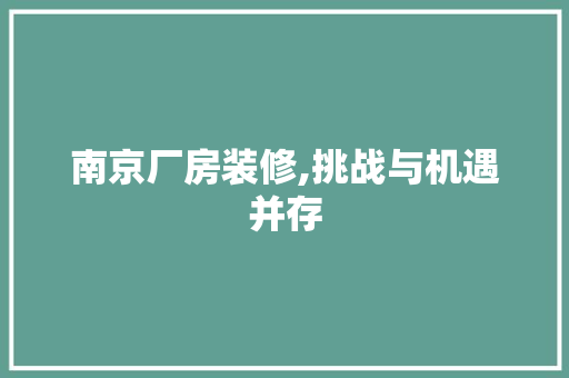 南京厂房装修,挑战与机遇并存 住宅建筑设计