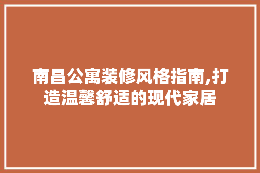 南昌公寓装修风格指南,打造温馨舒适的现代家居 常见问题
