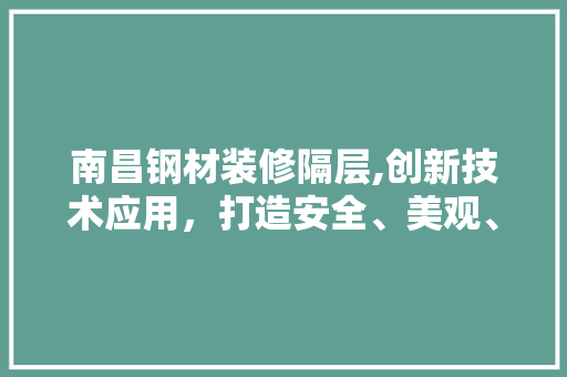 南昌钢材装修隔层,创新技术应用，打造安全、美观、适用的空间布局 生态建筑设计