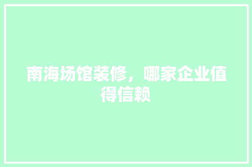 南海场馆装修，哪家企业值得信赖 建筑设计
